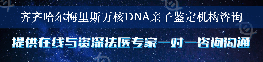 齐齐哈尔梅里斯万核DNA亲子鉴定机构咨询
